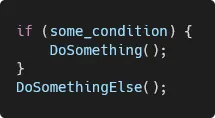 The same code with braces added: only DoSomething() sits inside the if block, and DoSomethingElse() runs after it regardless.
